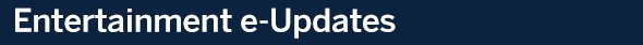 Entertainment e-Updates Entertainment e-Updates