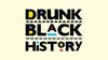 Drunk Black History