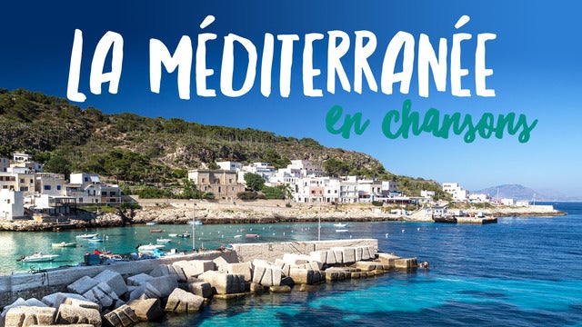 LA MÉDITÉRRANÉE EN CHANSON
