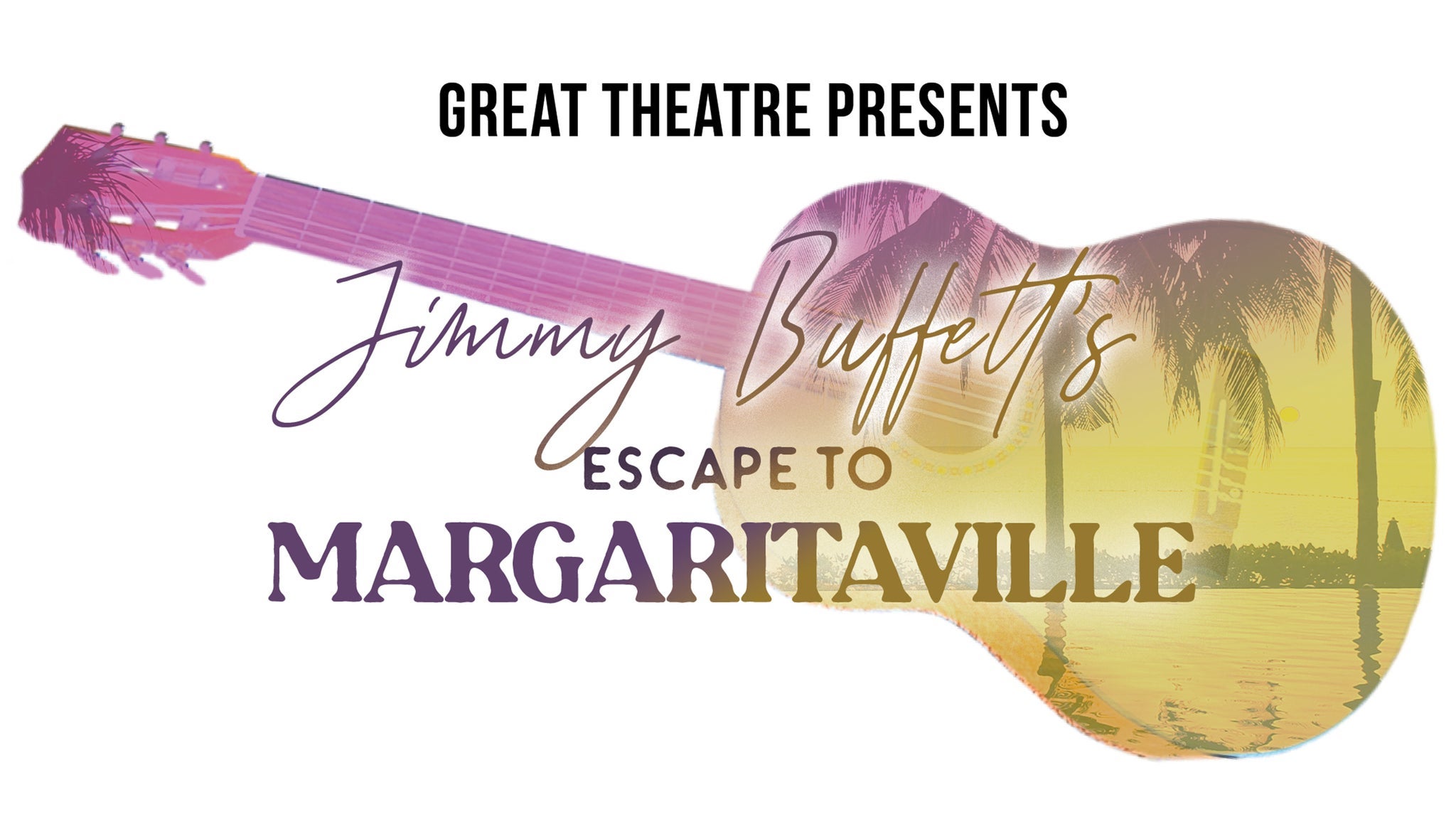 GREAT Theatre presents Jimmy Buffett's Escape to Margaritaville