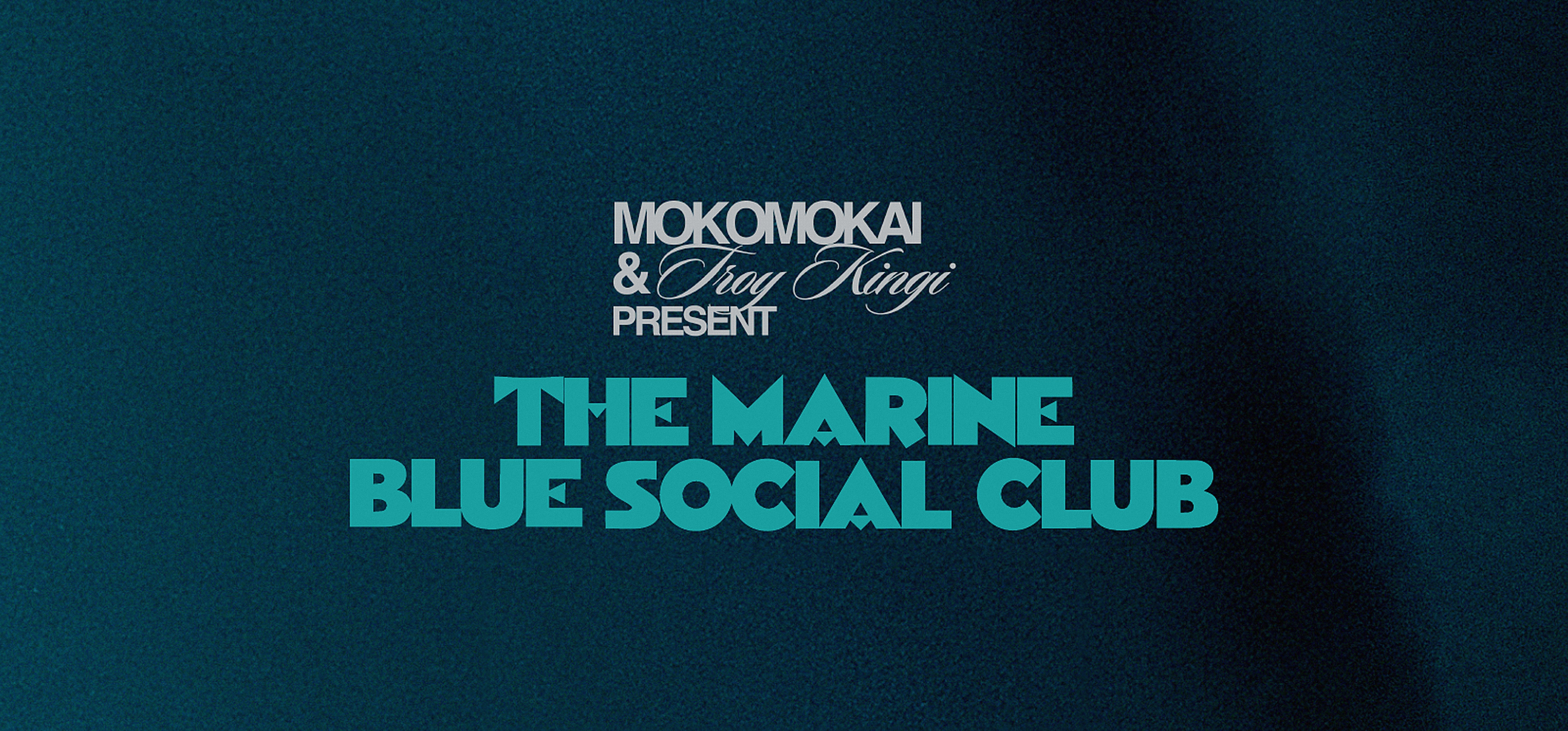 MOKOMOKAI & TROY KINGI PRESENT: MARINE BLUE SOCIAL CLUB