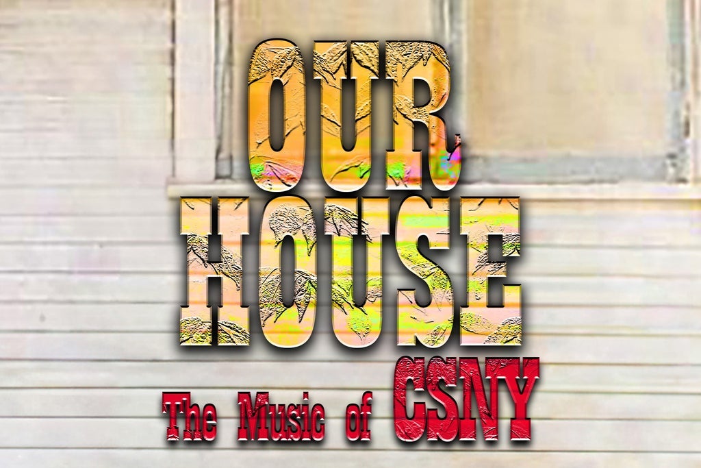 OUR HOUSE: The Music of CSNY by Family & Friends