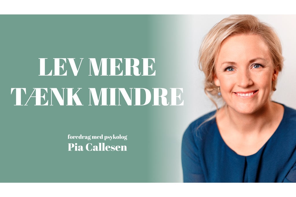 Foredrag med Pia Callesen - Lev Mere Tænk Mindre - Klinikchef og Phd. in France