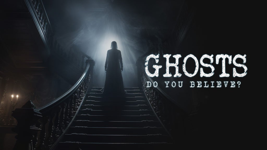 Ghosts: Do You Believe?