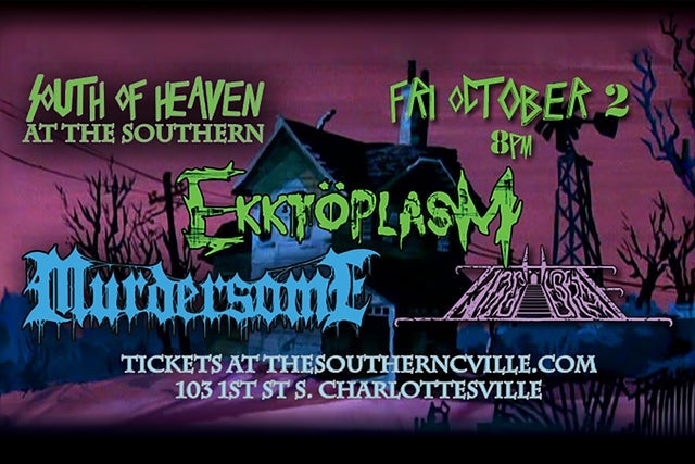 South of Heaven with Ekktoplasm, Murdersome, and The Ziggurat