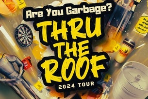 Are You Garbage: Thru the Roof Tour
