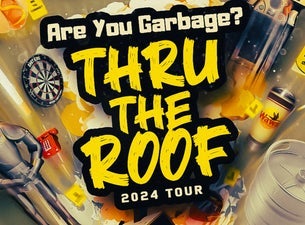 image of Are You Garbage: Thru the Roof Tour