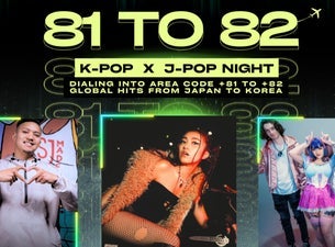 81 to 82: K-Pop x J-Pop Night