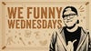 We Funny Wednesdays