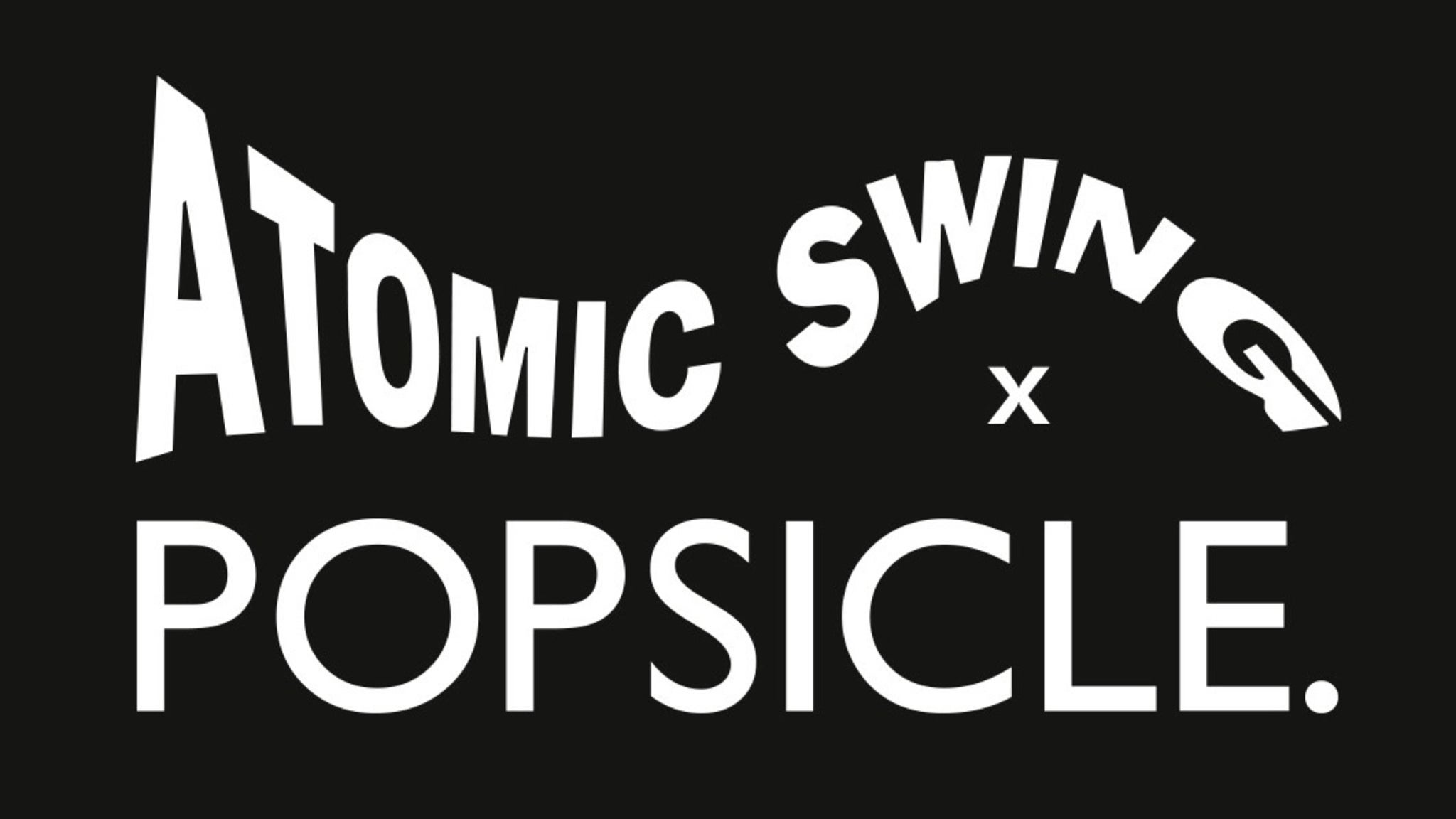 Atomic Swing & Popsicle