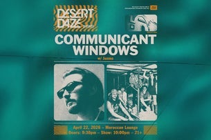 Desert Daze Presents: Communicant + Windows