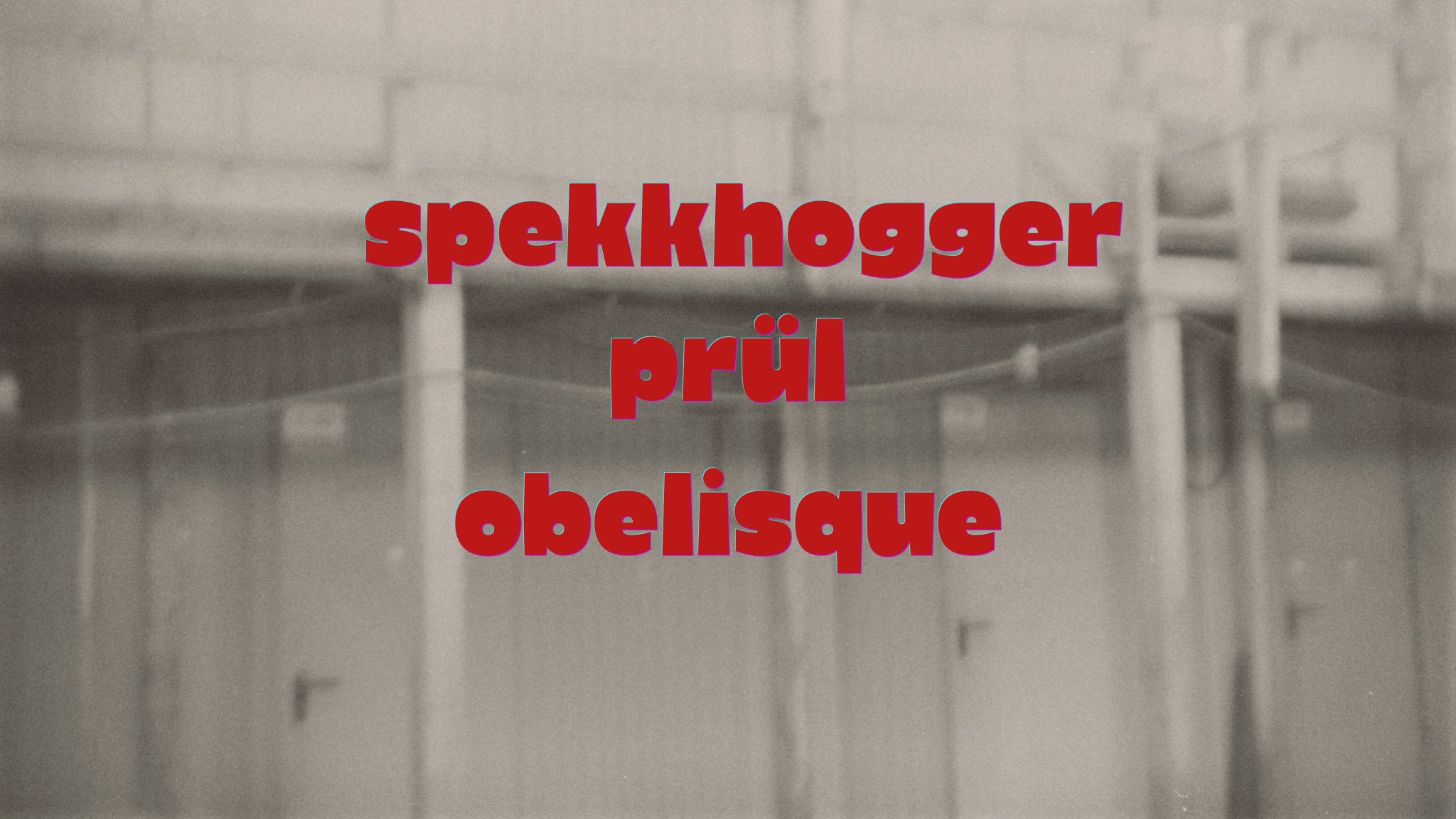 Spekkhogger + Prül + Obelisque