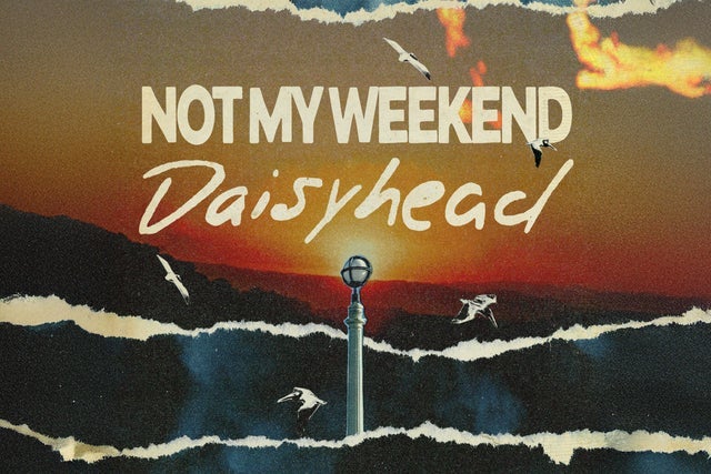 Not My Weekend & Daisyhead