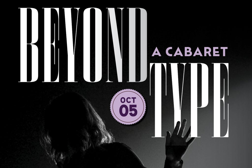 Beyond Type: A Cabaret