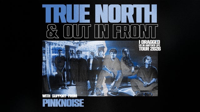 True North & Out In Front: I Dragged Us In Another Life Tour 2026