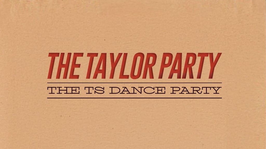 THE TAYLOR PARTY: THE TS DANCE PARTY ( 18 + )