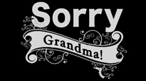 Sorry Grandma!