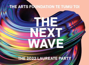THE ARTS FOUNDATION TE TUMU TOI LAUREATE PARTY 2022: THE NEXT WAVE