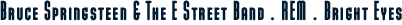 Bruce Springsteen & the E Street Band, REM, Bright Eyes
